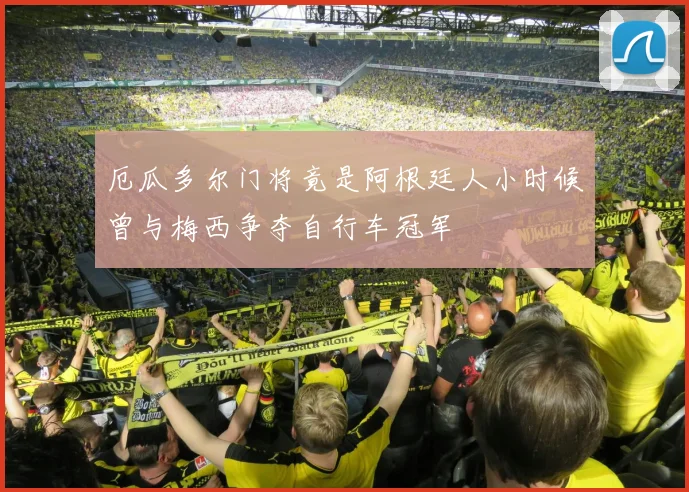 厄瓜多尔门将竟是阿根廷人小时候曾与梅西争夺自行车冠军