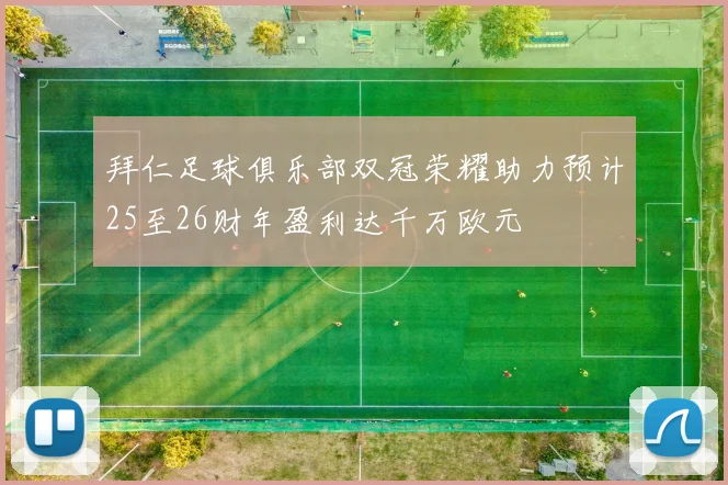 拜仁足球俱乐部双冠荣耀助力预计25至26财年盈利达千万欧元